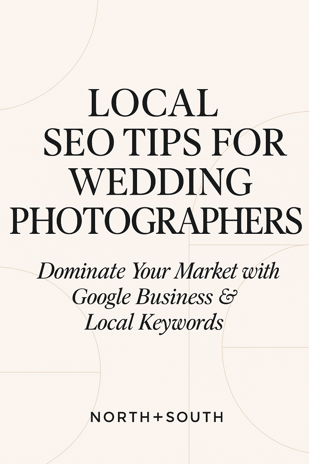 Pinterest graphic with an off-white background and soft neutral geometric shapes. The bold serif headline reads “Dominate Your Local Market” and the script subheading says “SEO Tips That Get You Found in Your City,” with “NORTH+SOUTH” branding at the bottom.