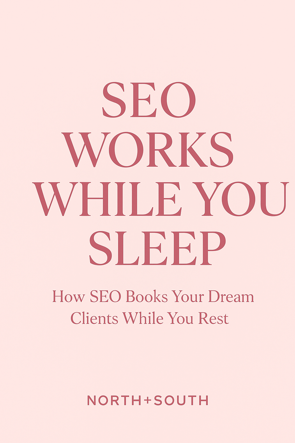 Minimalist Pinterest graphic with pink background and bold headline text reading “SEO Works While You Sleep – How SEO Books Your Dream Clients While You Rest,” branded with North+South at the bottom.