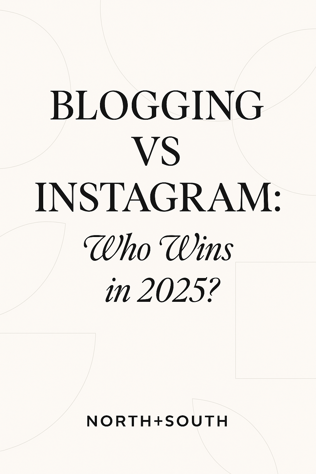 Pinterest graphic with cream background and subtle geometric line shapes. Bold black serif text reads “Blogging vs Instagram: Who Wins in 2025?” with “NORTH+SOUTH” branding at the bottom.