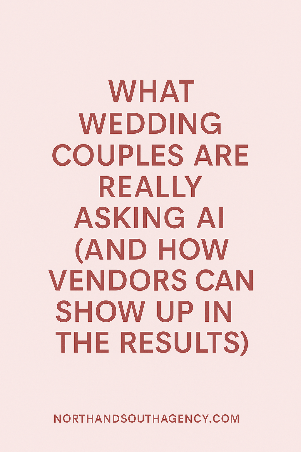Pinterest graphic with soft pink background and bold red text reading “What Wedding Couples Are Really Asking AI (And How Vendors Can Show Up in the Results),” branded with North+South at the bottom.